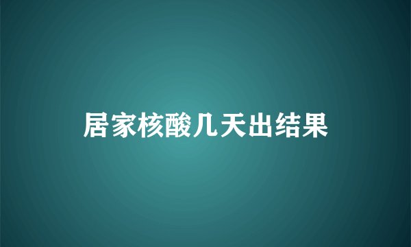 居家核酸几天出结果