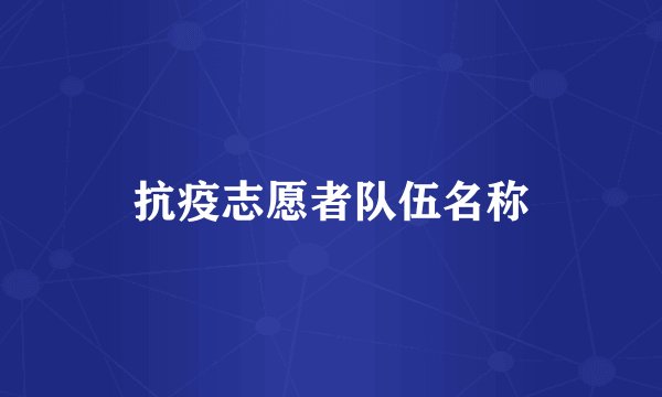 抗疫志愿者队伍名称