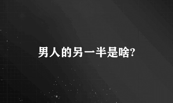 男人的另一半是啥?