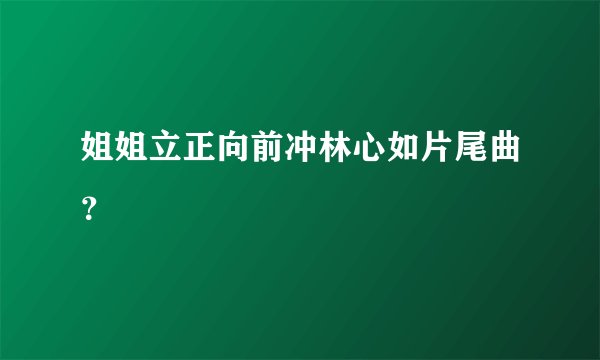 姐姐立正向前冲林心如片尾曲？