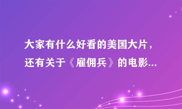 大家有什么好看的美国大片，还有关于《雇佣兵》的电影麽！！！