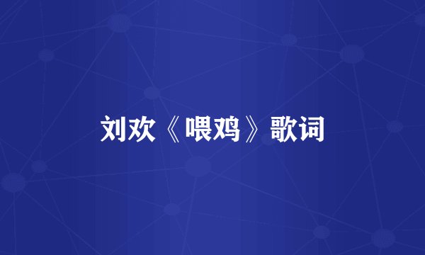 刘欢《喂鸡》歌词
