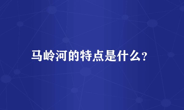 马岭河的特点是什么？