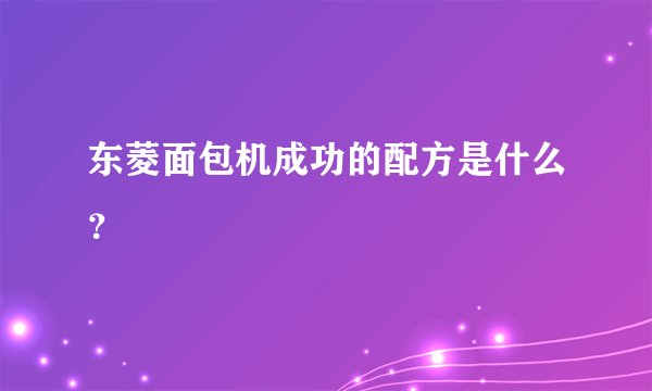 东菱面包机成功的配方是什么?