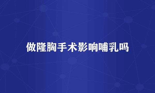 做隆胸手术影响哺乳吗