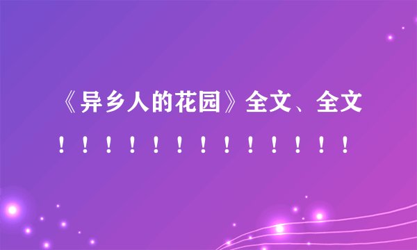 《异乡人的花园》全文、全文！！！！！！！！！！！！！
