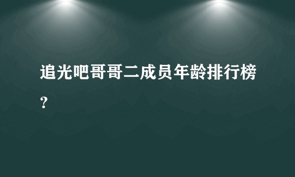 追光吧哥哥二成员年龄排行榜？