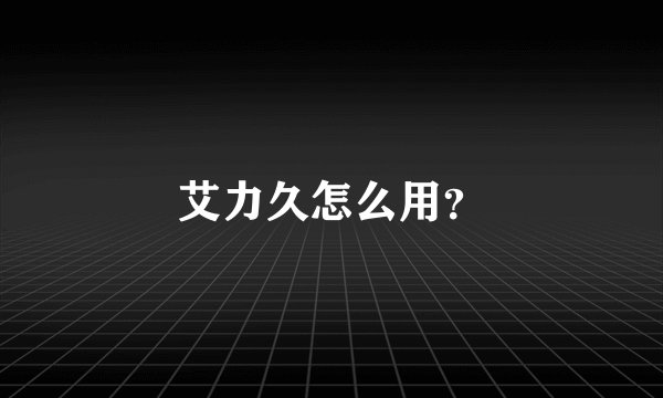 艾力久怎么用？