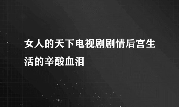 女人的天下电视剧剧情后宫生活的辛酸血泪