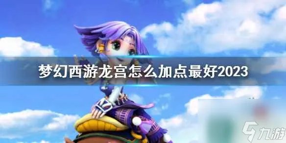 《梦幻西游》龙宫最好加点介绍