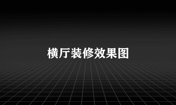 横厅装修效果图