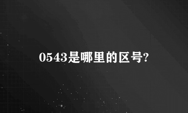 0543是哪里的区号?