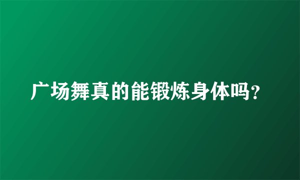 广场舞真的能锻炼身体吗?