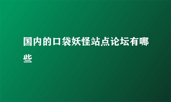 国内的口袋妖怪站点论坛有哪些