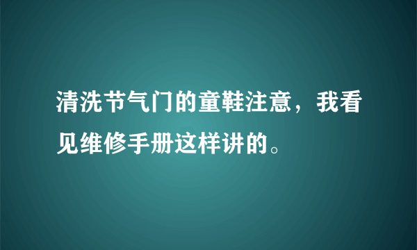 清洗节气门的童鞋注意,我看见维修手册这样讲的。