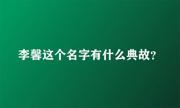 李馨这个名字有什么典故？