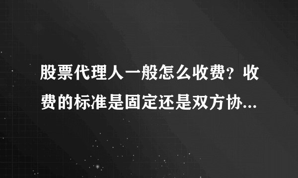 股票代理人一般怎么收费？收费的标准是固定还是双方协商定的？