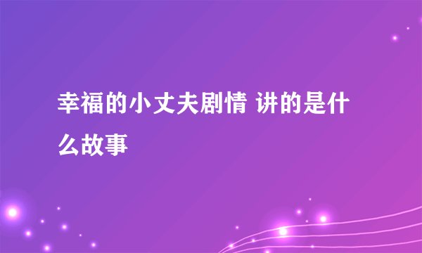 幸福的小丈夫剧情 讲的是什么故事
