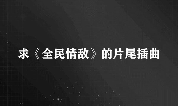 求《全民情敌》的片尾插曲