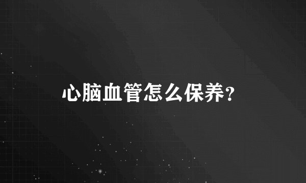 心脑血管怎么保养？