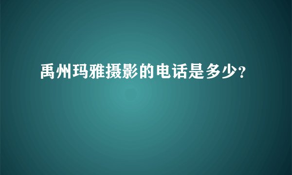 禹州玛雅摄影的电话是多少？