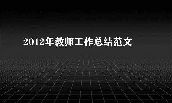 2012年教师工作总结范文