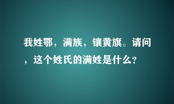 我姓鄂，满族，镶黄旗。请问，这个姓氏的满姓是什么？