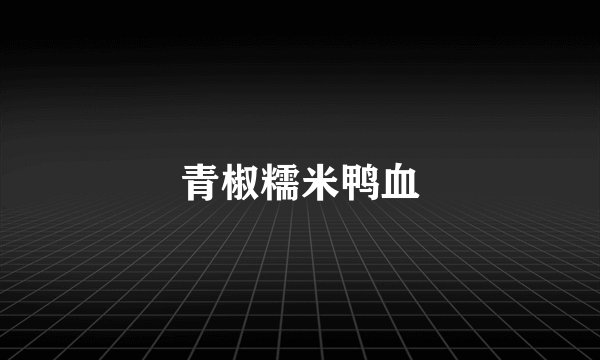 青椒糯米鸭血