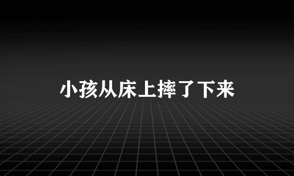 小孩从床上摔了下来
