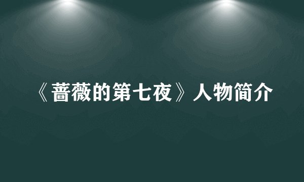 《蔷薇的第七夜》人物简介