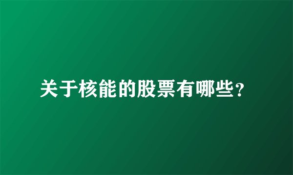 关于核能的股票有哪些？