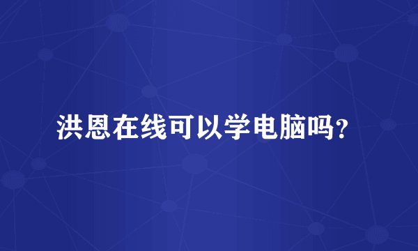 洪恩在线可以学电脑吗？