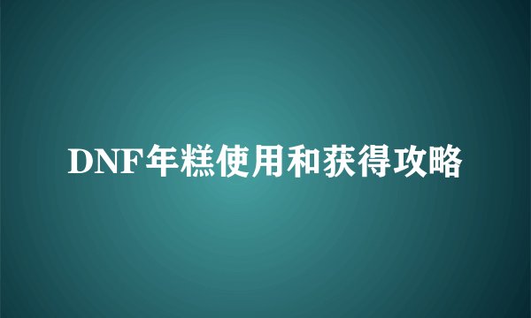 DNF年糕使用和获得攻略