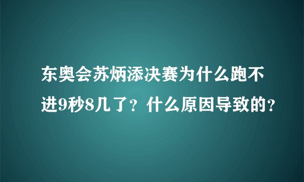 东奥会苏炳添决赛为什么跑不进9秒8几了？什么原因导致的？