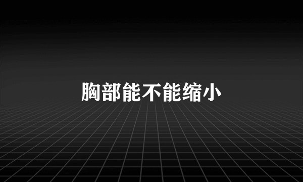 胸部能不能缩小