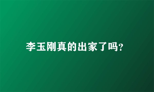 李玉刚真的出家了吗？