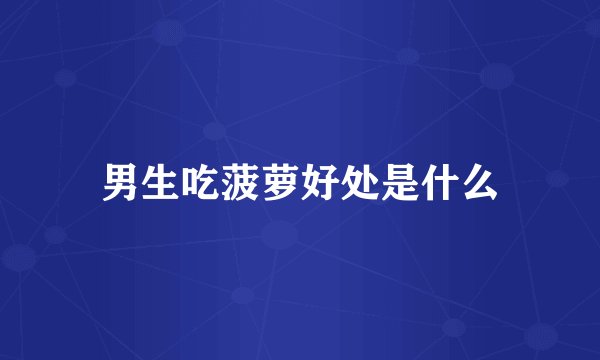 男生吃菠萝好处是什么