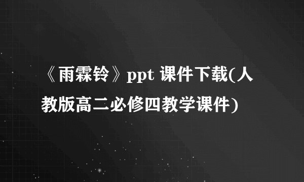 《雨霖铃》ppt 课件下载(人教版高二必修四教学课件)