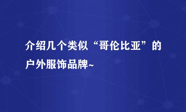 介绍几个类似“哥伦比亚”的户外服饰品牌~