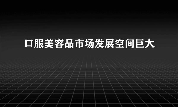 口服美容品市场发展空间巨大