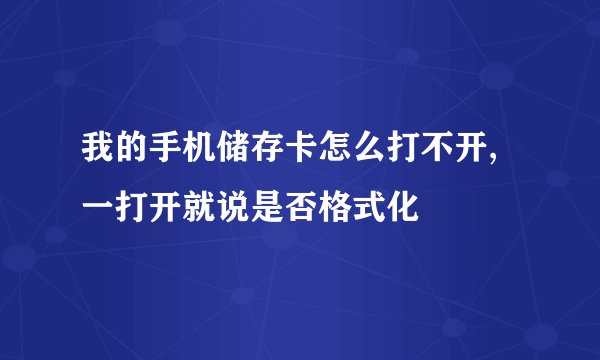 我的手机储存卡怎么打不开,一打开就说是否格式化