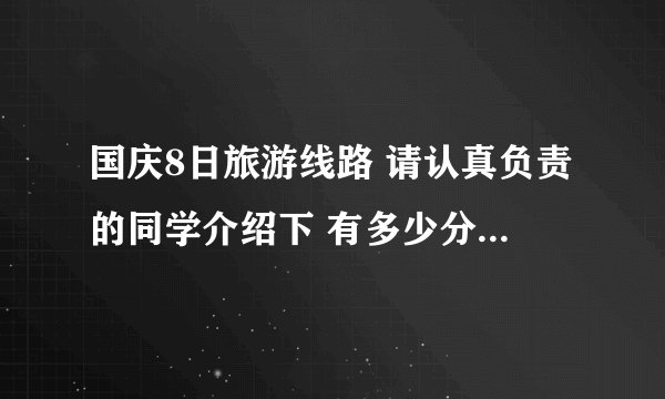 国庆8日旅游线路 请认真负责的同学介绍下 有多少分都给你了