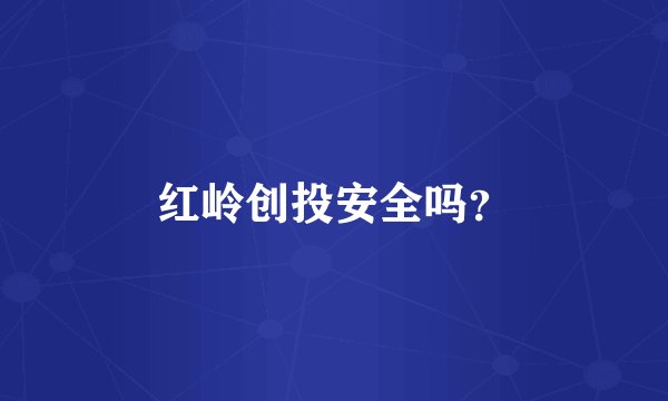 红岭创投安全吗？