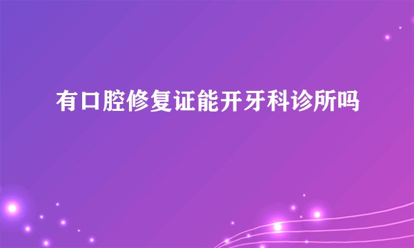 有口腔修复证能开牙科诊所吗