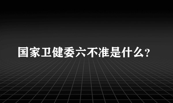 国家卫健委六不准是什么？