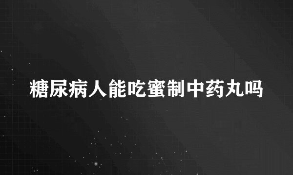糖尿病人能吃蜜制中药丸吗
