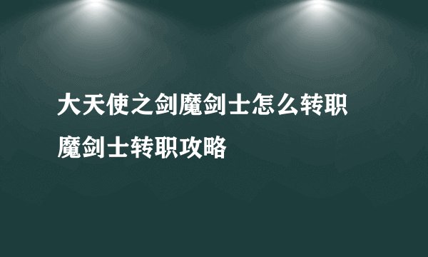 大天使之剑魔剑士怎么转职 魔剑士转职攻略
