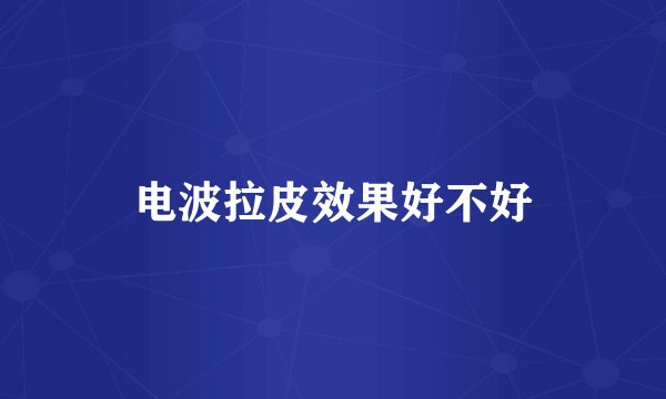 电波拉皮效果好不好