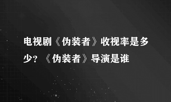 电视剧《伪装者》收视率是多少？《伪装者》导演是谁