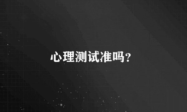 心理测试准吗？